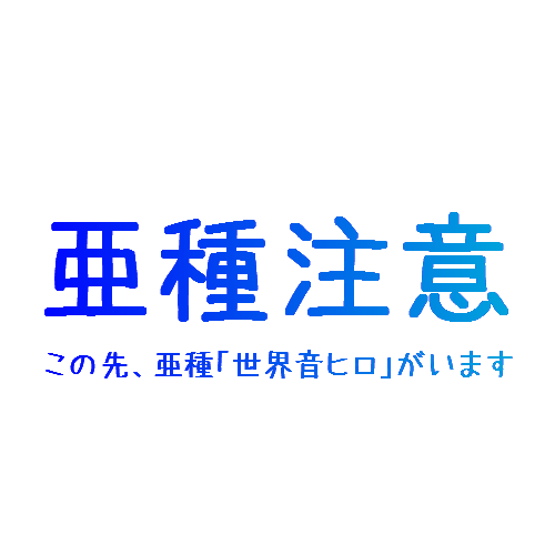 【亜種】世界音ヒロ【注意】