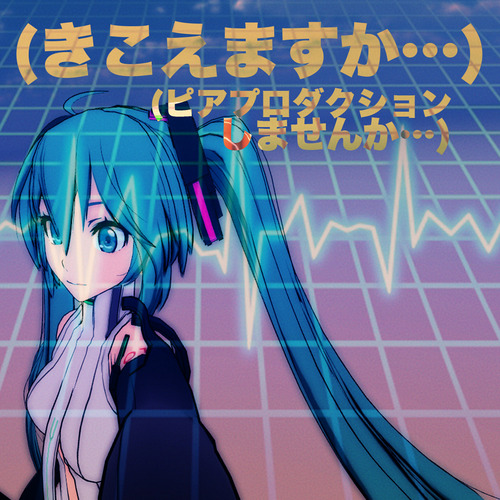 …きこえますか…ピアプロダクションしませんか…